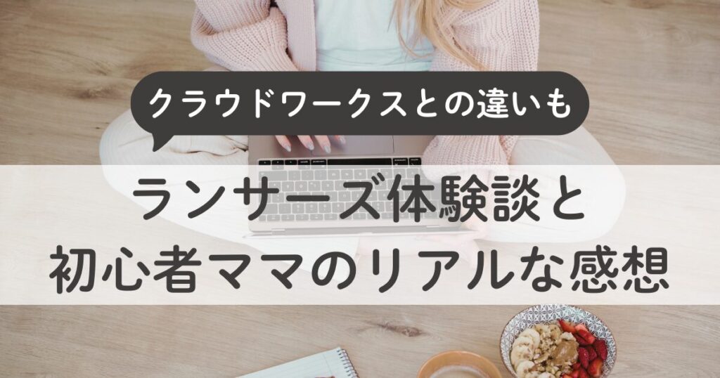 ランサーズ体験談｜クラウドワークスとの違いと初心者ママのリアルな感想