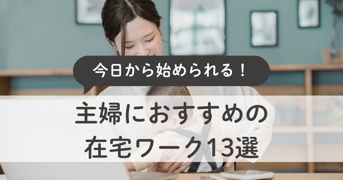 在宅ワーク主婦におすすめ13選｜未経験でも今日から始めやすい仕事だけ厳選