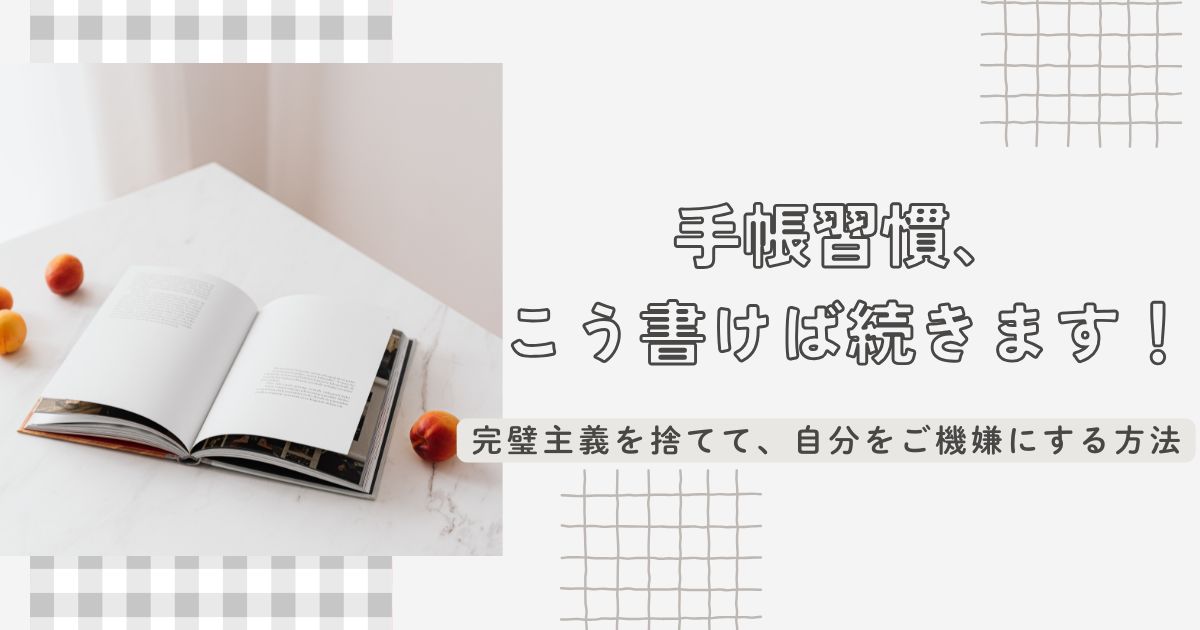 手帳習慣、 こう書けば続きます！完璧主義を捨てて、自分をご機嫌にする方法